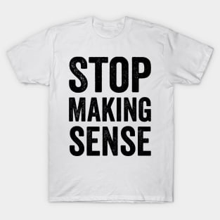 Stop Making Sense - Text Style Black Font T-Shirt